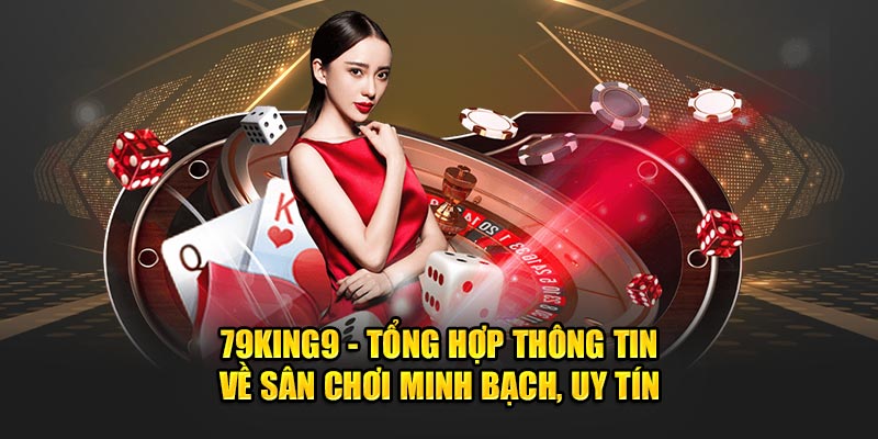 79king9 - Tổng Hợp Thông Tin Về Sân Chơi Minh Bạch, Uy Tín