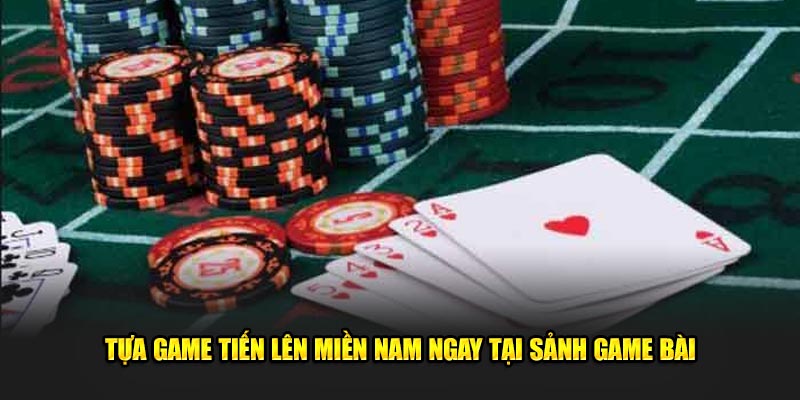 Tựa game tiến lên miền Nam ngay tại sảnh game bài