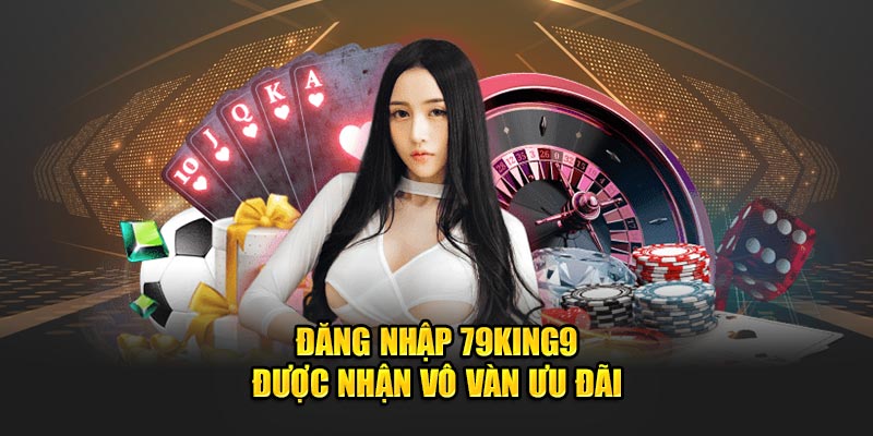 Đăng nhập 79King9 được nhận vô vàn ưu đãi
