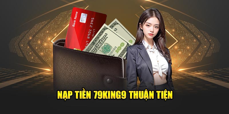 Nạp tiền 79King9 thuận tiện
