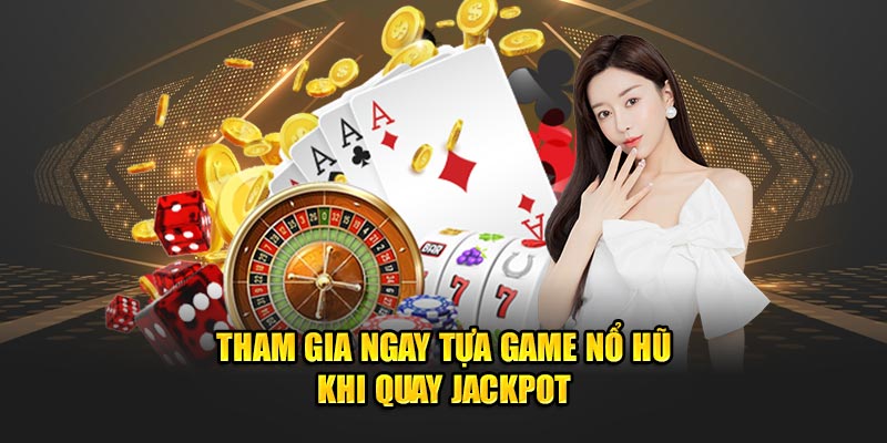 Tham gia ngay tựa game nổ hũ khi quay jackpot
