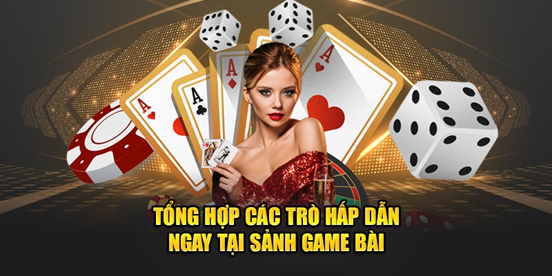 Tổng hợp các trò hấp dẫn ngay tại sảnh game bài
